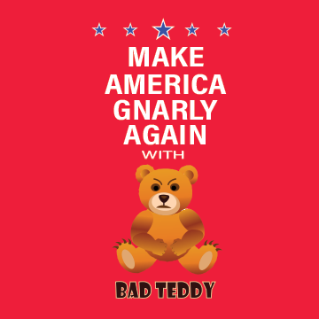 A Bad Teddy T Shirt - Make America Gnarly Again