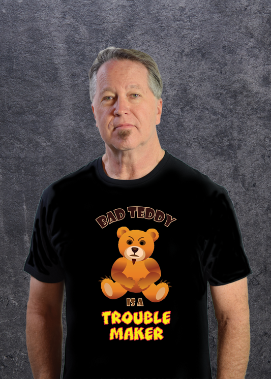 Bad Teddy T Shirt - Bad Teddy is a Trouble Maker